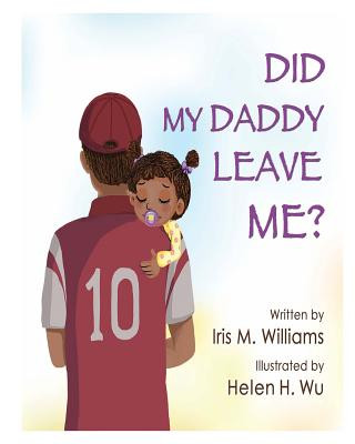 Kniha Did My Daddy Leave Me?: Daddy Comes To Visit! Iris M Williams