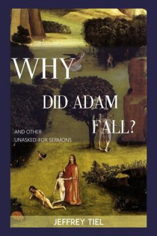 Książka Why Did Adam Fall? and other Unasked-for Sermons Jeffrey Tiel