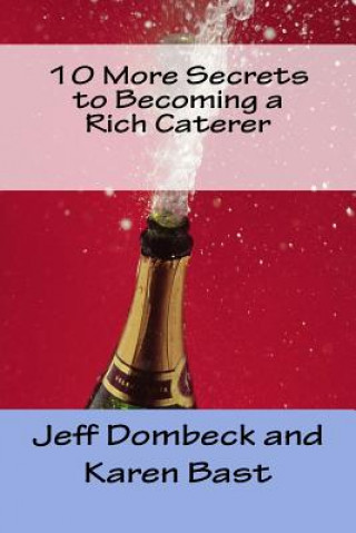 Kniha 10 More Secrets to Becoming a Rich Caterer Jeff Dombeck