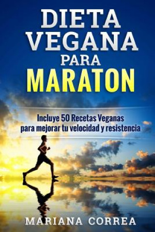 Carte DIETA VEGANA Para MARATON: Incluye 50 Recetas Veganas para mejorar tu velocidad y resistencia Mariana Correa
