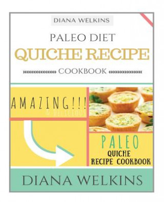 Carte Paleo Diet Quiche Recipe Cookbook: Amazing and Delicious Paleo Quiche Recipe Cookbook Diana Welkins