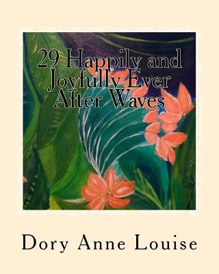 Kniha 29 Happily and Joyfully Ever After Waves: Soulful Ways to Love Life Dory Anne Louise