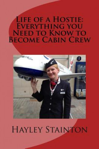 Könyv Life of a Hostie: Everything you Need to Know to Become Cabin Crew Hayley Stainton