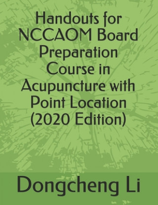 Könyv Handouts for NCCAOM Board Preparation Course in Acupuncture with Point Location Dongcheng Li