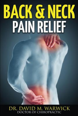 Kniha Back & Neck Pain Relief: And Not A Single Visit More Dr David M Warwick