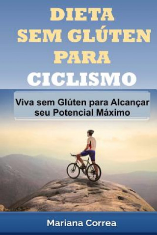 Kniha DIETA SEM GLUTEN Para CICLISMO: Viva sem Gluten para Alcancar seu Potencial Maximo Mariana Correa