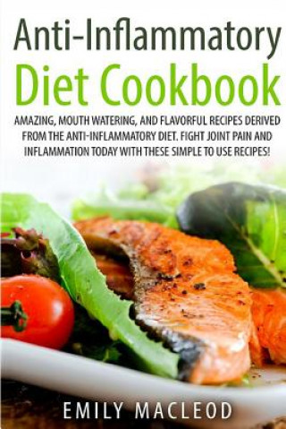 Carte Anti-Inflammatory Diet Cook Book: Amazing, Mouth -Watering, and Flavorful Recipes Derived from the Anti-Inflammatory Diet. Fight Joint Pain and Inflam Emily a MacLeod