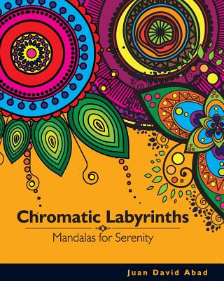 Könyv Chromatic Labyrinths Mandalas for Serenity: Mandalas for Serenity and Mindfulness Juan D Abad