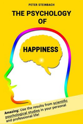 Kniha The Psychology of Happiness: Use the results from scientific psychological studies in your personal and professional life! Peter Steinbach