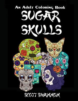 Book An Adult Coloring Book: Sugar Skulls Scott Shannon