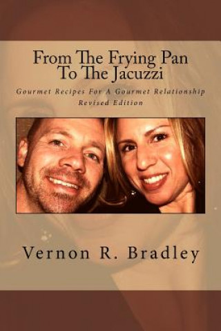 Kniha From The Frying Pan To The Jacuzzi: Gourmet Recipes For A Gourmet Relationship Vernon R Bradley