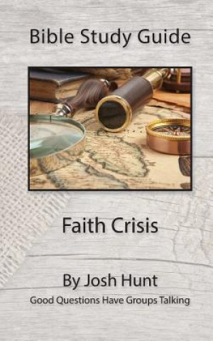 Knjiga Bible Study Guide -- Faith Crisis: Good Questions Have Groups Talking Josh Hunt