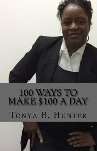 Buch 100 Ways to make $100 a day Miss Tonya B Hunter