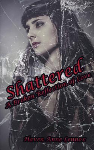 Könyv Shattered: A Broken Reflection of Love Haven Anne Lennox