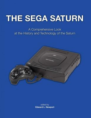 Kniha The Sega Saturn: A Comprehensive Look at the History and Technology of the Saturn Edward L Newport