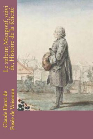 Knjiga Le sultant Misapouf, suivi de, Histoire de la felicite M Claude Henri De Fusee De Voisenon