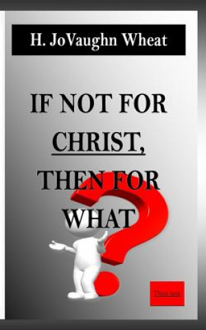 Książka If not for CHRIST, then for WHAT?: Starting the Real Conversation Within You H Jovaughn Wheat