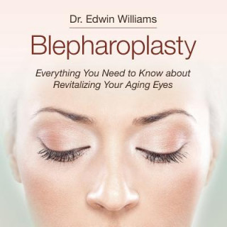 Kniha Blepharoplasty: Everything You Need to Know about Revitalizing Your Aging Eyes Dr Edwin Williams