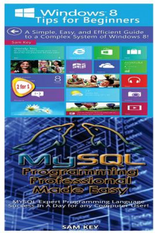 Kniha Windows 8 Tips for Beginners & MYSQL Programming Professional Made Easy Sam Key