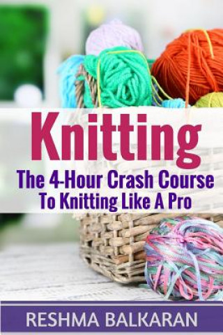 Carte Knitting: The 4-Hour Crash Course To Knitting Like A Pro Reshma Balkaran