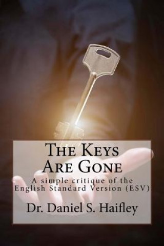 Kniha The Keys Are Gone: A simple critique of the English Standard Version (ESV) Dr Daniel S Haifley