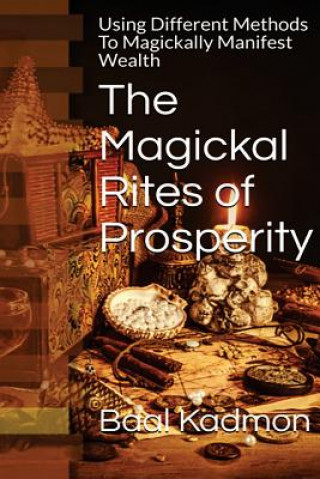Kniha The Magickal Rites of Prosperity: Using Different Methods To Magickally Manifest Wealth Baal Kadmon
