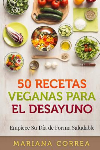 Książka 50 RECETAS VEGANAS Para el DESAYUNO: Empiece Su Dia de Forma Saludable Mariana Correa