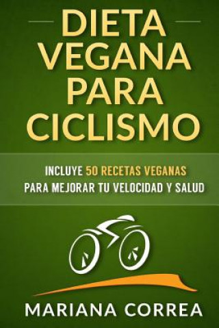 Carte DIETA VEGANA para CICLISMO: Incluye 50 Recetas Veganas para mejorar tu velocidad y salud Mariana Correa