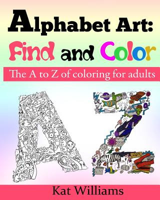 Carte Alphabet Art: Find and Color.: The A to Z of coloring for adults. Kat Williams