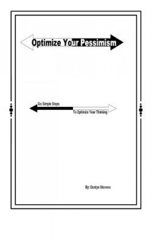 Carte Optimize your Pessimism: Six Simple Steps to Optimize your Thinking Dustyn Stevens