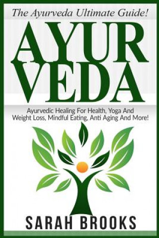 Książka Ayurveda: The Ayurveda Ultimate Guide! Ayurvedic Healing For Health, Yoga And Weight Loss, Mindful Eating, Anti Aging And More! Sarah Brooks