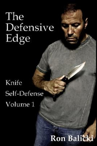 Kniha The Defensive Edge Knife Self Defense Volume 1 Ron Balicki