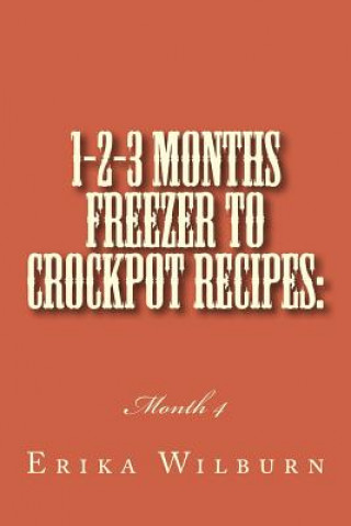 Knjiga 1-2-3 Months Freezer to Crockpot Recipes: Month 4 Erika Wilburn