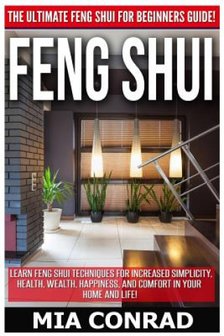 Buch Feng Shui: The Ultimate Feng Shui For Beginners Guide! Learn Feng Shui Techniques For Increased Simplicity, Health, Wealth, Happi Mia Conrad