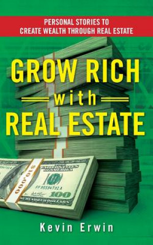 Knjiga Grow Rich with Real Estate: Personal Stories to Create Wealth Through Real Estate Kevin Erwin