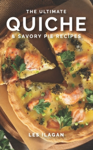 Kniha The Ultimate Quiche & Savory Pie Recipes Les Ilagan