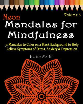 Kniha Neon Mandalas for Mindfulness Volume 3 Adult Coloring Book: 31 Mandalas to Color on a Black Background to Help Relieve Symptoms of Stress Anxiety & De Nerine Martin