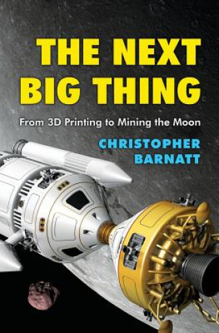 Kniha The Next Big Thing: From 3D Printing to Mining the Moon Christopher Barnatt