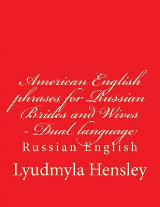 Knjiga American English phrases for Russian Brides and Wives - Dual language Russian English: First Aid Vocabulary in English Lyudmyla Hensley