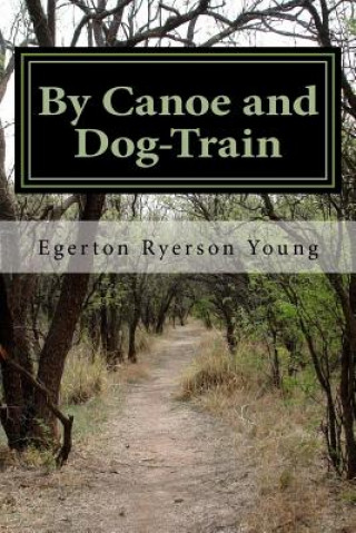 Kniha By Canoe and Dog-Train Egerton Ryerson Young