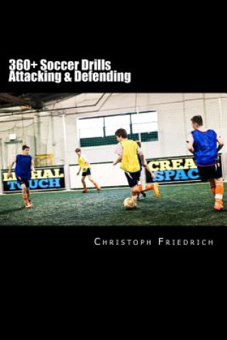 Buch 360+ Soccer Attacking & Defending Drills: Soccer Football Practice Drills For Youth Coaching & Skills Training Christoph Friedrich