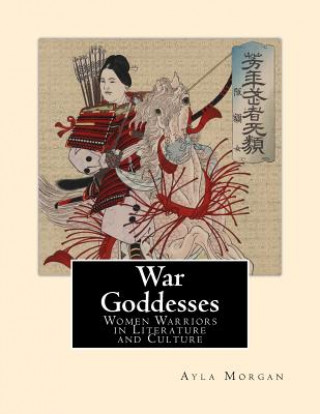 Kniha War Goddesses: Women Warriors in Literature and Culture Ayla Morgan
