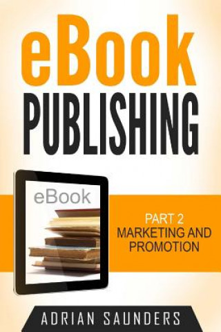 Kniha eBook Publishing Part 2: Marketing and Promotion Adrian Saunders