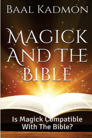 Kniha Magick and the Bible: Is Magick Compatible with the Bible? Baal Kadmon