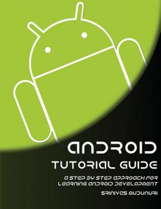 Knjiga Android Tutorial Guide: A Step by Step Approach for Learning Android Development Sinivas Mudunuri