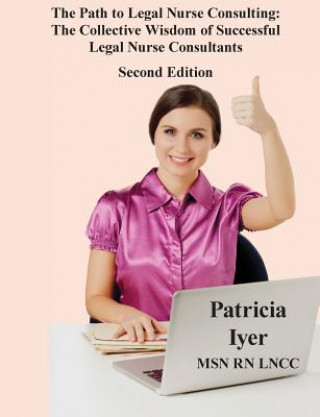 Buch The Path to Legal Nurse Consulting, Second Edition: The Collective Wisdom of Successful Legal Nurse Consultants Patricia Iyer