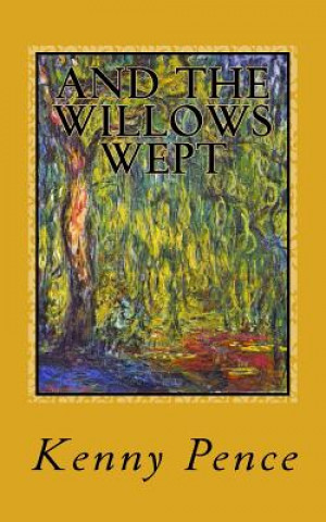 Книга And the Willows Wept Kenny Pence