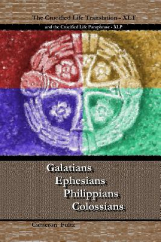 Carte Galatians Ephesians Philippians Colossians: The Crucified Life Translation, XLT 2016 Cameron Fultz