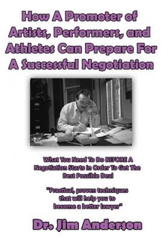 Könyv How A Promoter of Artists, Performers, and Athletes Can Prepare For A Successful: What You Need To Do BEFORE A Negotiation Starts In Order To Get The Jim Anderson