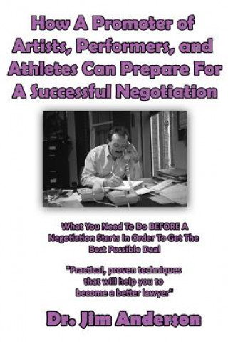 Buch How A Promoter of Artists, Performers, and Athletes Can Prepare For A Successful: What You Need To Do BEFORE A Negotiation Starts In Order To Get The Jim Anderson